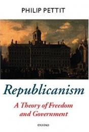 book cover of Republicanism : a theory of freedom and government by Philip Pettit