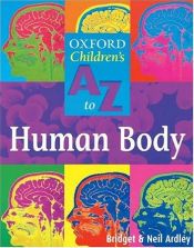 book cover of Oxford Children's A To Z to the Human Body (Oxford Children's A-Z) by Neil Ardley