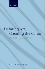 book cover of Defining art, creating the canon : artistic value in an era of doubt by Paul Crowther