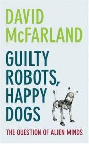 book cover of Guilty Robots, Happy Dogs: The Question of Alien Minds by David McFarland