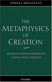 book cover of The Metaphysics of Creation: Aquinas's Natural Theology in Summa Contra Gentiles II (Vol 2) by Norman (Ed) Kretzmann