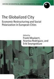 book cover of The Globalized City: Economic Restructing and Social Polarization in European Cities (Oxford Geographical and Environmental Studies Series) by Frank Moulaert