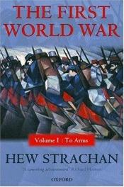book cover of The First World War: Volume I: To Arms (First World War (Oxford)) by Hew Strachan