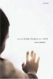 book cover of How the body shapes the mind by Shaun Gallagher