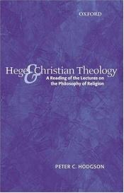 book cover of Hegel and Christian Theology: A Reading of the Lectures on the Philosophy of Religion by Peter C. Hodgson