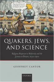 book cover of Quakers, Jews, and Science: Religious Responses to Modernity and the Sciences in Britain, 1650-1900 by Geoffrey Cantor