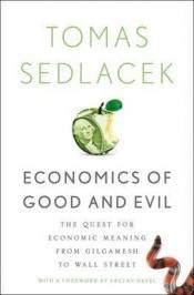 book cover of Economics of Good and Evil: The Quest for Economic Meaning from Gilgamesh to Wall Street by Tomas Sedlacek