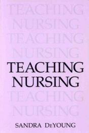 book cover of Teaching Nursing by Sandra DeYoung