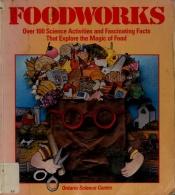 book cover of Foodworks : over 100 science activities and fascinating facts that explore the magic of food by Linda Hendry