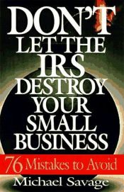 book cover of Don't Let The Irs Destroy Your Small Business: Seventy-six Mistakes To Avoid by Michael Savage
