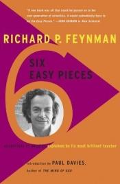 book cover of Six Easy Pieces, Six Not-So-Easy Pieces: essentials of physics explained by its most brilliant teacher by ريتشارد فاينمان