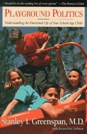 book cover of Playground Politics: Understanding the Emotional Life of Your School-Age Child by Stanley Greenspan