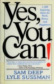 book cover of Yes, You Can!: 1,200 Inspiring Ideas for Work, Home, and Happiness by Samuel D. Deep
