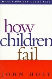 book cover of How Children Fail by Τζον Χολτ