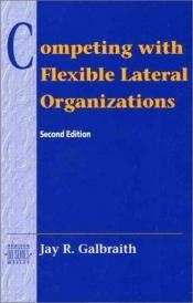 book cover of Competing with Flexible Lateral Organizations (2nd Edition) (Addison-Wesley Series on Organization Development) by Jay Galbraith