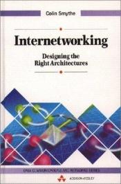 book cover of Internetworking: Designing the Right Architectures (Data Communications and Networks) by Colin Smythe