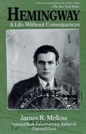 book cover of Hemingway: A Life without Consequences by James R. Mellow