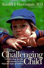 book cover of The challenging child : understanding, raising, and enjoying the five "difficult" types of children by Stanley Greenspan