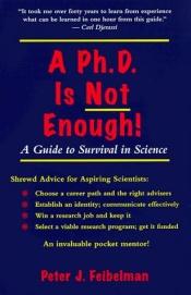 book cover of A PhD Is Not Enough: A Guide To Survival In Science by Peter J. Feibelman