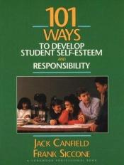 book cover of 101 Ways to Develop Student Self-Esteem and Responsibility by Jack Canfield