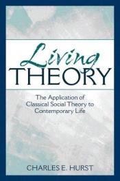 book cover of Living theory : the application of classical social theory to contemporary life by Charles E. Hurst
