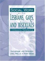 book cover of Social Work with Lesbians, Gays, and Bisexuals: A Strengths Perspective by Katherine S. Van Wormer