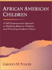 book cover of African American Children: A Self-Empowerment Approach to Modifying Behavior Problems and Preventing Academic Failure by Carolyn M. Tucker