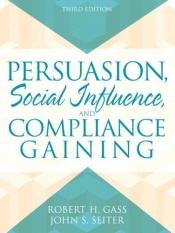 book cover of Persuasion, Social Influence, and Compliance Gaining by Robert H. Gass