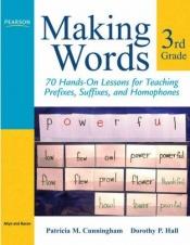 book cover of Making Words Third Grade: 70 Hands-On Lessons for Teaching Prefixes, Suffixes, and Homophones (Making Words Series) by Patricia M. Cunningham