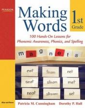 book cover of Making Words First Grade: 100 Hands-On Lessons for Phonemic Awareness, Phonics and Spelling (Making Words Series) by Patricia M. Cunningham