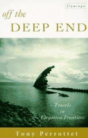 book cover of Off the Deep End: Travels in Forgotten Frontiers by Tony Perrottet