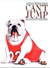 book cover of Little White Dogs Can't Jump by Bruce Whatley