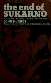 book cover of The End of Sukarno: A Coup That Misfired, a Purge That Ran Wild by John Hughes