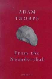 book cover of From the Neanderthal by Adam Thorpe