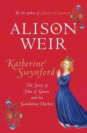 book cover of Katherine Swynford : the story of John of Gaunt and his scandalous duchess by Элисон Уэйр