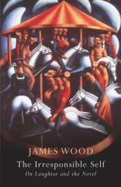 book cover of The Irresponsible Self by James Wood