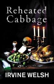 book cover of Reheated cabbage : tales of chemical degeneration by アーヴィン・ウェルシュ