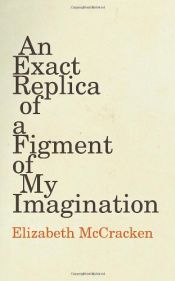 book cover of An Exact Replica Of A Figment Of My Imagination by Elizabeth McCracken
