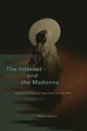 book cover of The Internet and the Madonna: Religious Visionary Experience on the Web by Paolo Apolito