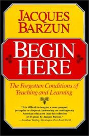 book cover of Begin Here: The Forgotten Conditions of Teaching and Learning by Jacques Barzun
