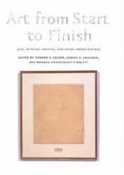 book cover of Art from start to finish : jazz, painting, writing, and other improvisations by Howard S. Becker