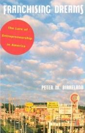 book cover of Franchising Dreams: The Lure of Entrepreneurship in America by Peter M. Birkeland