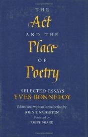 book cover of The Act & The Place Of Poetry:Selected Essays by Yves Bonnefoy
