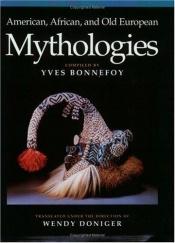 book cover of American, African, and Old European Mythologies by Yves Bonnefoy