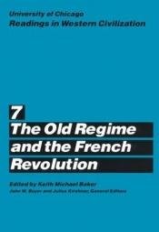 book cover of University of Chicago Readings in Western Civilization, Volume 7: The Old Regime and the French Revolution (Reading by Keith Michael Baker