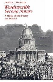 book cover of Wordsworth's second nature : a study of the poetry and politics by James Chandler