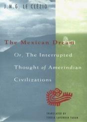book cover of The Mexican dream, or, The interrupted thought of Amerindian civilizations by Jean-Marie Gustave Le Clézio