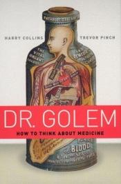book cover of Dr. Golem : How to Think about Medicine by Harry Collins