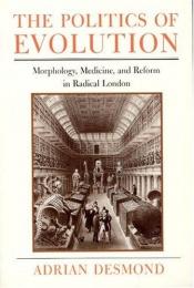 book cover of The Politics of Evolution: Morphology, Medicine, and Reform in Radical London by Adrian Desmond