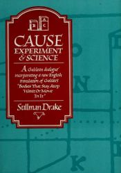 book cover of Cause, Experiment, and Science: A Galilean Dialogue, Incorporating a New English Translation of Galileo's Bodies That Stay Atop Water, or Move in It by Stillman Drake